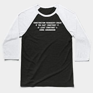 Construction Manager's Creed If You Can't Construct It, At Least Construct a Comic Conundrum! Baseball T-Shirt